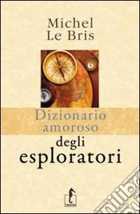 Dizionario amoroso degli esploratori libro