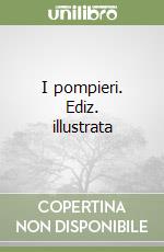 I pompieri. Ediz. illustrata