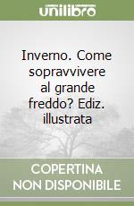 Inverno. Come sopravvivere al grande freddo? Ediz. illustrata libro