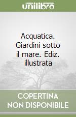Acquatica. Giardini sotto il mare. Ediz. illustrata libro