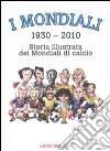 I mondiali (1930-2010). Storia illustrata dei mondiali di calcio libro