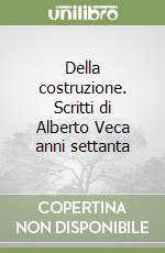 Della costruzione. Scritti di Alberto Veca anni settanta libro