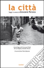 La città. Saggi in onore di Giovanni Persico libro