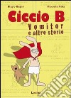 Ciccio B. Vomitor e altre storie libro di Bagini Biagio Moia Marcella