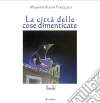 La città delle cose dimenticate. Ediz. a colori libro