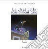 La città delle cose dimenticate. Ediz. a colori libro di Frezzato Massimiliano