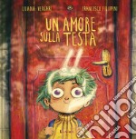 Un amore sulla testa. Ediz. a colori libro