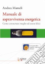 Manuale di sopravvivenza energetica. Come consumare meglio ed essere felici