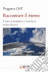 Raccontare il meteo. Come si misurano i fenomeni metereologici libro di Rocco G. (cur.)