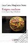 Enigma nucleare. Cento risposte dopo Fukushima libro