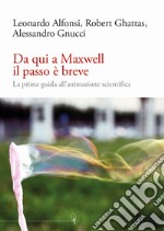 Da qui a Maxwell il passo è breve. La prima guida all'animazione scientifica libro