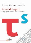 Attori del sapere. Un progetto di teatro, scienza e scuola libro