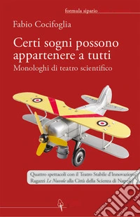 Certi sogni possono appartenere a tutti. Monologhi di teatro scientifico libro
