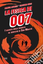 La fisica di 007. I segreti della scienza al servizio di Sua Maestà libro