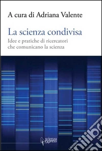 La scienza condivisa. Idee e pratiche di ricercatori che comunicano la scienza