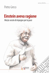 Einstein aveva ragione. Mezzo secolo d'impegno per la pace