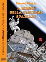 A bordo della stazione spaziale. Le avventure di Elwood il coniglio esploratore libro