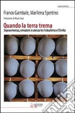 Quando la terra trema. Sopravvivenza, emozioni e scienza tra Fukushima e l'Emilia libro