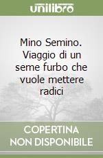 Mino Semino. Viaggio di un seme furbo che vuole mettere radici