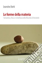 Le forme della materia. Semantica, fisica e metafisica nella filosofia di Aristotele libro