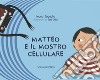 Matteo e il mostro cellulare. Ediz. illustrata libro