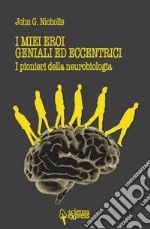 I miei eroi geniali ed eccentrici. I pionieri della neurobiologia