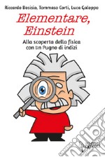 Elementare, Einstein Alla scoperta della fisica con un pugno di indizi libro