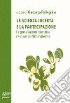 La scienza incerta e la partecipazione. L'argomentazione scientifica nei nuovi conflitti ambientali libro di Pellegrino V. (cur.)