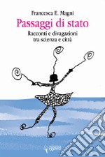 Passaggi di stato. Racconti e divagazioni tra scienza e città libro