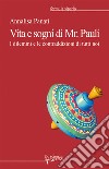 Vita e sogni di Mr. Pauli. I dilemmi e le contraddizioni di tutti noi libro di Panati Annalisa