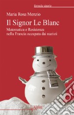 Il Signor Le Blanc. Matematica e Resistenza nella Francia occupata dai nazisti libro