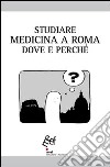 Studiare medicina a Roma. Dove e perché libro