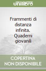 Frammenti di distanza infinita. Quaderni giovanili libro