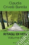 Ritagli di vita. Scritti settimanali su Cooperazione. Vol. 3: 2018-2019 e Blog (2008-2010) libro di Crivelli Barella Claudia