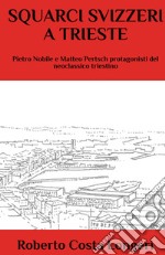 Squarci svizzeri a Trieste. Pietro Nobile e Matteo Pertsch protagonisti del neoclassico triestino libro