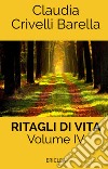 Ritagli di vita. Scritti settimanali su Cooperazione. Ediz. integrale. Vol. 4: 2011-2013 libro di Crivelli Barella Claudia