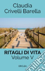 Ritagli di vita. Scritti settimanali su Cooperazione. Nuova ediz.. Vol. 5: 2014-2017 libro