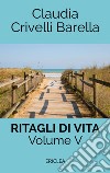 Ritagli di vita. Scritti settimanali su Cooperazione. Nuova ediz.. Vol. 5: 2014-2017 libro