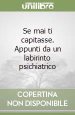 Se mai ti capitasse. Appunti da un labirinto psichiatrico libro