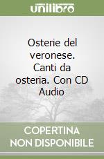 Osterie del veronese. Canti da osteria. Con CD Audio libro