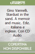 Gino Vannelli. Stardust in the sand. A memoir and music. Ediz. italiana e inglese. Con CD Audio libro