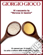 Vi racconto la «Verona in tavola». 15 canzoni per 15 ricette, tra arte e cultura della tradizione veronese. Con CD Audio libro