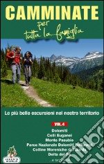 Camminate per tutta la famiglia. Vol. 4: Dolomiti, Colli Euganei, Monte Pasubio, Parco Nazionale delle Dolomiti Bellunesi, Colline Moreniche del Garda, Delta del Po... libro