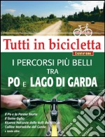 I percorsi più belli tra Po e Lago di Garda. Tutti in bicicletta libro