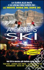 Après Ski. La guida alle baite e ai locali dell'après ski. La nuova moda del dopo sci. Con CD Audio libro