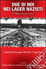 Due di noi nei lager nazisti. L'Odissea di due veneti. I diari di Giuseppe Marchi, Luigi Tosi libro