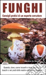 Funghi. Consigli pratici di un esperto cercatore