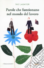 Parole che funzionano nel mondo del lavoro. Guida pratica per comunicare efficacemente in ambito professionale libro