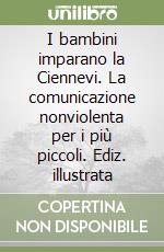 I bambini imparano la Ciennevi. La comunicazione nonviolenta per i più piccoli. Ediz. illustrata libro