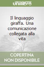 Il linguaggio giraffa. Una comunicazione collegata alla vita libro